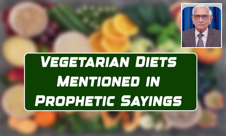 Vegetarian Diets Mentioned in Prophetic Sayings: By Dr. M.I.H. Farooqi 2 VEGETARIAN DIETS IN HADITH 1 Vegetarian Diets Mentioned in Prophetic Sayings: By Dr. M.I.H. Farooqi