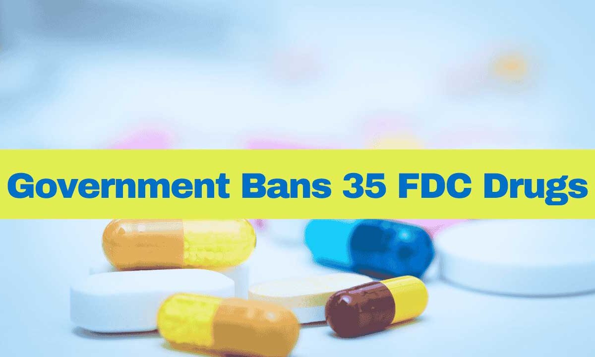 Government bans manufacture and sale of 35 unapproved fixed-dose combination drugs to prevent health risks.