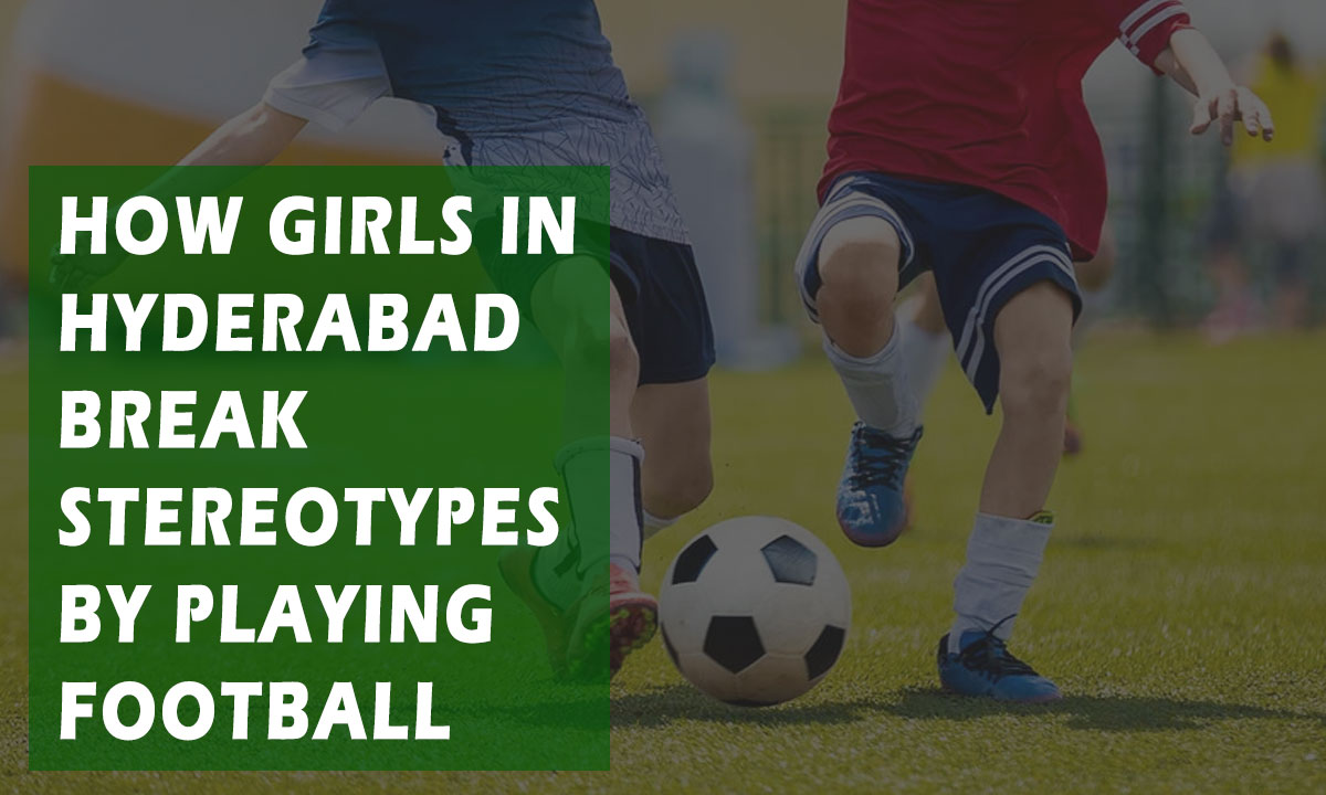 Boys Out, Girls In: How Girls in Hyderabad Break Stereotypes by Playing Football in the Old City of Hyderabad