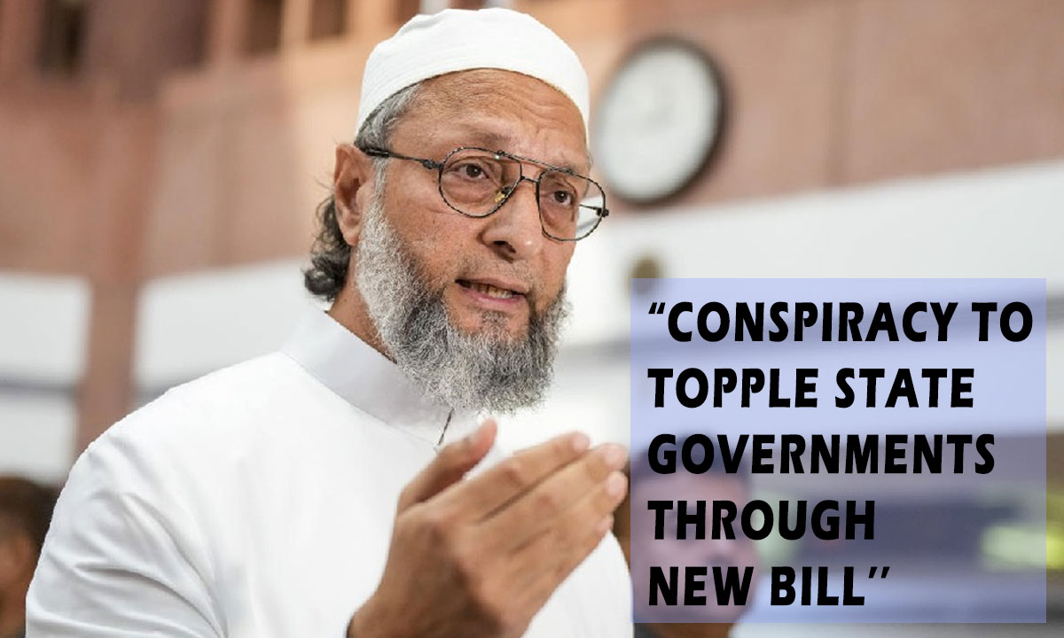 Conspiracy to Topple State Governments through New Bill: Owaisi Slams Center